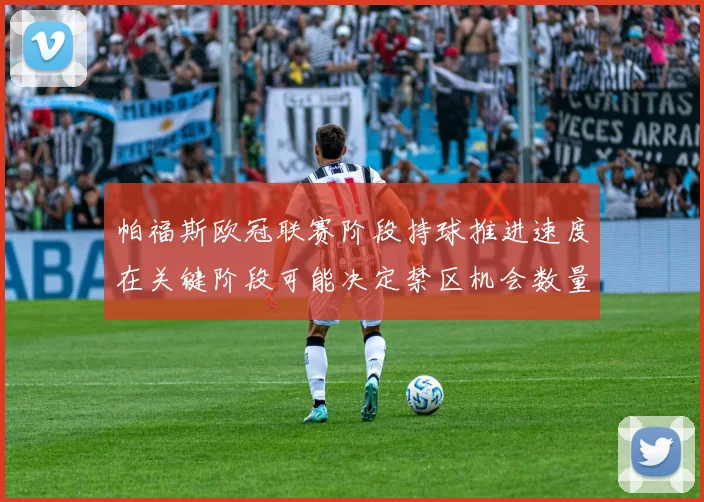 帕福斯欧冠联赛阶段持球推进速度在关键阶段可能决定禁区机会数量
