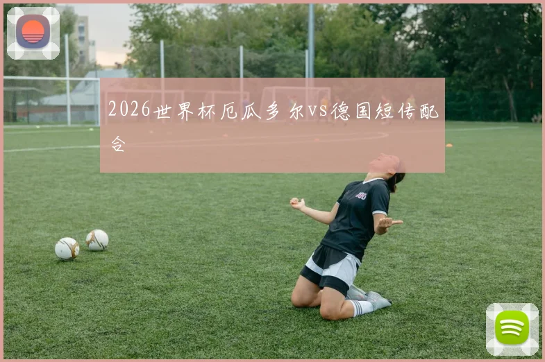 2026世界杯厄瓜多尔vs德国短传配合