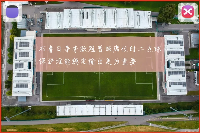 布鲁日争夺欧冠晋级席位时二点球保护谁能稳定输出更为重要