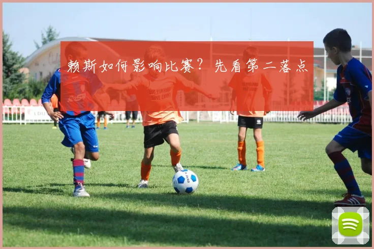 赖斯如何影响比赛？先看第二落点