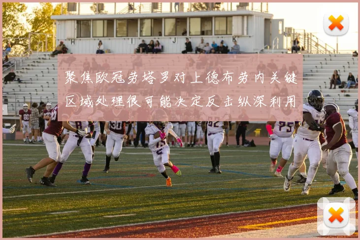 聚焦欧冠劳塔罗对上德布劳内关键区域处理很可能决定反击纵深利用